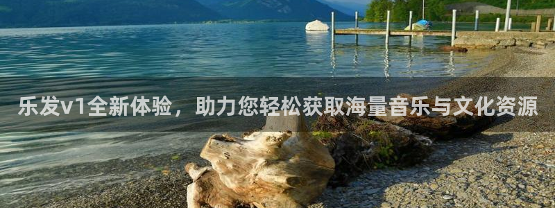 耀世娱乐体育凯捷平台注册：乐发v1全新体验，助力您轻松获取海量音乐与文化资源