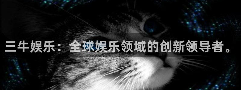 耀世娱乐体育注册：三牛娱乐：全球娱乐领域的创新领导者。