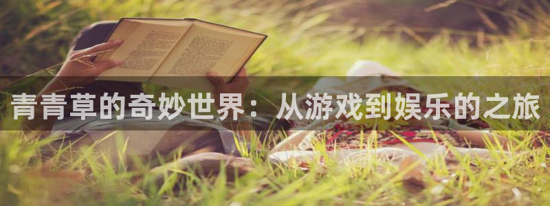耀世娱乐体育注册平台：青青草的奇妙世界：从游戏到娱乐的之旅