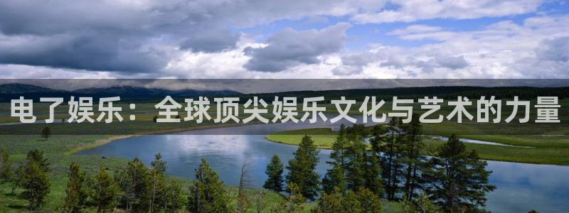耀世娱乐登录界面入口：电了娱乐：全球顶尖娱乐文化与艺术的力量