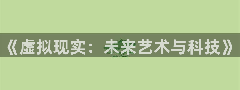 耀世娱乐体育2：《虚拟现实：未来艺术与科技》